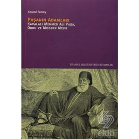PAŞANIN ADAMLARI KAVALALI MEHMED ALI PAŞA, ORDU VE MODERN MISIR - KHALED FAHMY