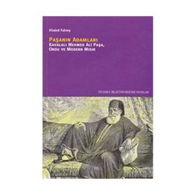 PAŞANIN ADAMLARI KAVALALI MEHMED ALI PAŞA, ORDU VE MODERN MISIR - KHALED FAHMY