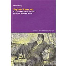 PAŞANIN ADAMLARI KAVALALI MEHMED ALI PAŞA, ORDU VE MODERN MISIR - KHALED FAHMY