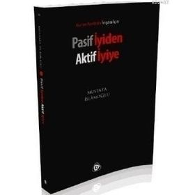 PASIF İYIDEN AKTIF İYIYE - MUSTAFA İSLAMOĞLU