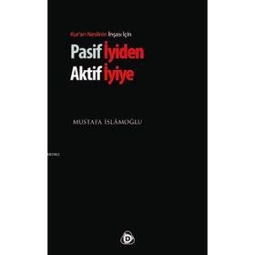 PASIF İYIDEN AKTIF İYIYE - MUSTAFA İSLAMOĞLU