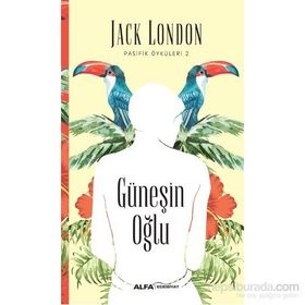 Pasifik Öyküleri 2 - Güneşin Oğlu - Jack London