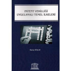 Patent Vekilliği Uygulamalı Temel İlkeleri - Barış Atalay