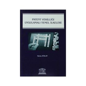 Patent Vekilliği Uygulamalı Temel İlkeleri - Barış Atalay