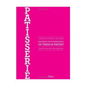 Patisserie : Mastering the Fundamentals of French Pastry - Christophe Felder