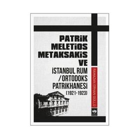Patrik Meletios Metaksakis Ve İstanbul Rum - Ortadoks Patrikhanesi - Kolektif