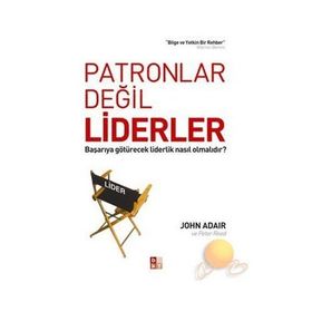 Patronlar Değil Liderler Başarıya Götürecek Liderlik Nasıl Olmalıdır? - John Adair - Peter Reed