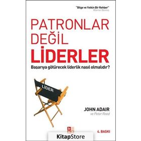 PATRONLAR DEĞİL LIDERLER BAŞARIYA GÖTÜRECEK LIDERLIK NASIL OLMALIDIR? - JOHN ADAIR;PETER REED