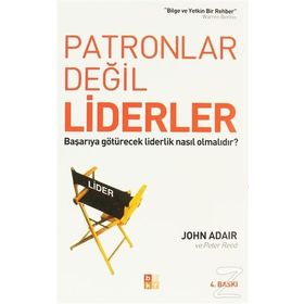 PATRONLAR DEĞİL LIDERLER BAŞARIYA GÖTÜRECEK LIDERLIK NASIL OLMALIDIR? - JOHN ADAIR;PETER REED