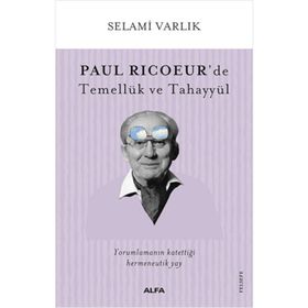 Paul Ricoeur'de Temellük ve Tahayyül - Selami Varlık