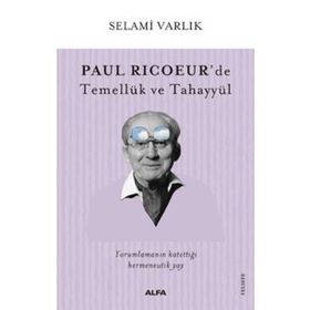 Paul Ricoeur'de Temellük ve Tahayyül - Selami Varlık
