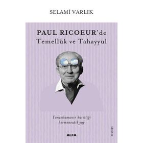 Paul Ricoeur'de Temellük ve Tahayyül - Selami Varlık
