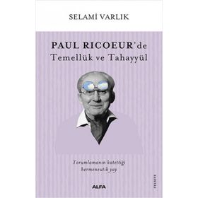 Paul Ricoeur'de Temellük ve Tahayyül - Selami Varlık