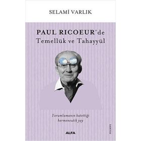 Paul Ricoeur'de Temellük ve Tahayyül - Selami Varlık