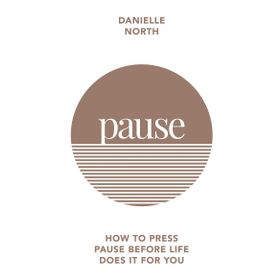 Pause: How to Press Pause Before Life Does it for You