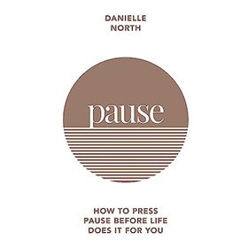 Pause: How to Press Pause Before Life Does it for You