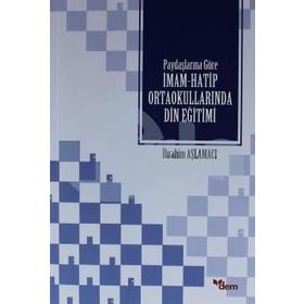 Paydaşlarına Göre İmam-Hatip Ortaokullarında Din Eğitimi - İbrahim Aşlamacı