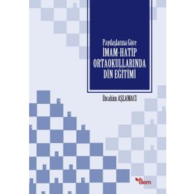 Paydaşlarına Göre İmam-Hatip Ortaokullarında Din Eğitimi - İbrahim Aşlamacı