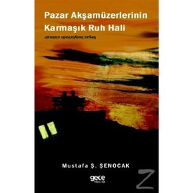 Pazar Akşamüzerlerinin Karmaşık Ruh Hali - Mustafa Ş. Şenocak