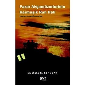 Pazar Akşamüzerlerinin Karmaşık Ruh Hali - Mustafa Ş. Şenocak