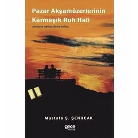Pazar Akşamüzerlerinin Karmaşık Ruh Hali - Mustafa Ş. Şenocak
