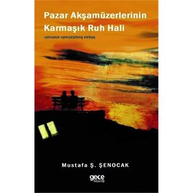 Pazar Akşamüzerlerinin Karmaşık Ruh Hali - Prof. Dr. Mustafa Ş. Şenocak