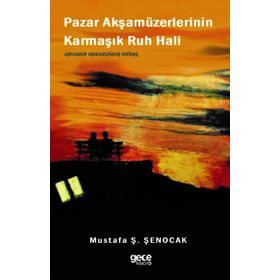 Pazar Akşamüzerlerinin Karmaşık Ruh Hali - Prof. Dr. Mustafa Ş. Şenocak