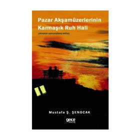 Pazar Akşamüzerlerinin Karmaşık Ruh Hali - Prof. Dr. Mustafa Ş. Şenocak