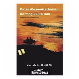 Pazar Akşamüzerlerinin Karmaşık Ruh Hali - Prof. Dr. Mustafa Ş. Şenocak