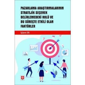 Pazarlama Araştırmalarının Stratejik Seçenek Belirlemedeki Rolü Ve Bu Süreçte Etkili Olan Faktörler Ekin Yayınevi