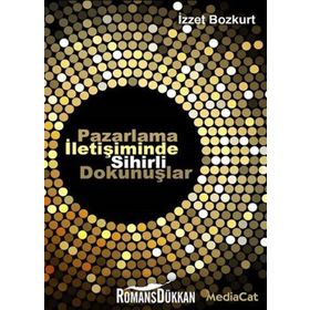 Pazarlama İletişiminde Sihirli Dokunuşlar - İzzet Bozkurt