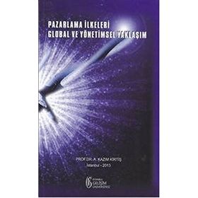 Pazarlama İlkeleri Global ve Yönetimsel Yaklaşım - A. Kazım Kirtiş