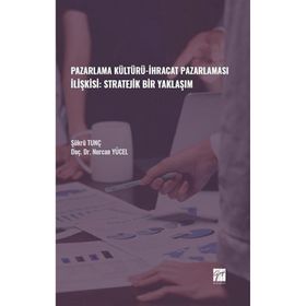 Pazarlama Kültürü İhracat Pazarlaması İlişkisi: Stratejik Bir Yaklaşım - Şükrü Tunç Nurcan Yücel