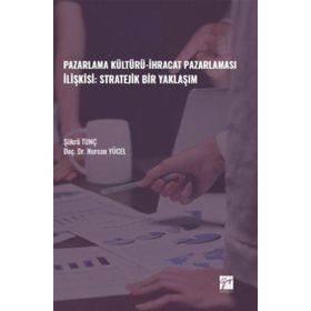 Pazarlama Kültürü İhracat Pazarlaması İlişkisi: Stratejik Bir Yaklaşım - Şükrü Tunç Nurcan Yücel