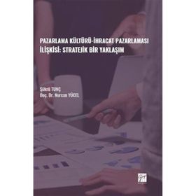 Pazarlama Kültürü İhracat Pazarlaması İlişkisi: Stratejik Bir Yaklaşım - Şükrü Tunç Nurcan Yücel