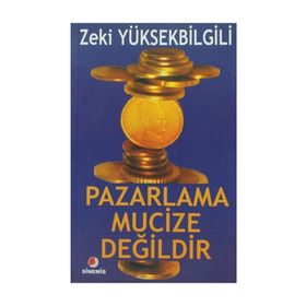 PAZARLAMA MUCIZE DEĞİLDİR - ZEKI YÜKSEKBİLGİLİ
