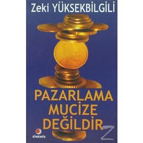 PAZARLAMA MUCIZE DEĞİLDİR - ZEKI YÜKSEKBİLGİLİ