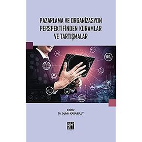 Pazarlama ve Organizasyon Perspektifinden Kuramlar ve Tartışmalar - Şahin Karabulut