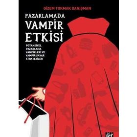Pazarlamada Vampir Etkisi Potansiyel Pazarlama Vampirleri ve Vampir Savar Stratejiler - Gizem Tokmak Danışman