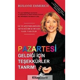 PAZARTESI GELDİĞİ İÇİN TEŞEKKÜR EDERIM TANRIM SIZ VE MÜŞTERİLERİNİZİN SEVECEĞI BIR İŞ ORTAMI NASIL YARATILIR - ROXANNE EMMERICH