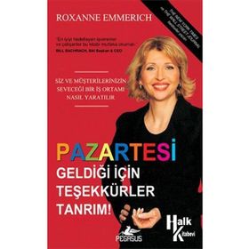 PAZARTESI GELDİĞİ İÇİN TEŞEKKÜR EDERIM TANRIM SIZ VE MÜŞTERİLERİNİZİN SEVECEĞI BIR İŞ ORTAMI NASIL YARATILIR - ROXANNE EMMERICH