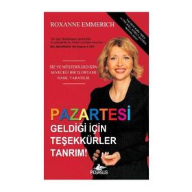 PAZARTESI GELDİĞİ İÇİN TEŞEKKÜR EDERIM TANRIM SIZ VE MÜŞTERİLERİNİZİN SEVECEĞI BIR İŞ ORTAMI NASIL YARATILIR - ROXANNE EMMERICH