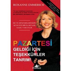 PAZARTESI GELDİĞİ İÇİN TEŞEKKÜR EDERIM TANRIM SIZ VE MÜŞTERİLERİNİZİN SEVECEĞI BIR İŞ ORTAMI NASIL YARATILIR - ROXANNE EMMERICH