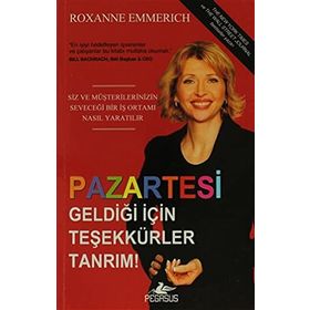 PAZARTESI GELDİĞİ İÇİN TEŞEKKÜR EDERIM TANRIM SIZ VE MÜŞTERİLERİNİZİN SEVECEĞI BIR İŞ ORTAMI NASIL YARATILIR - ROXANNE EMMERICH