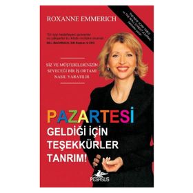 PAZARTESI GELDİĞİ İÇİN TEŞEKKÜR EDERIM TANRIM SIZ VE MÜŞTERİLERİNİZİN SEVECEĞI BIR İŞ ORTAMI NASIL YARATILIR - ROXANNE EMMERICH