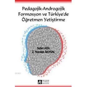 PEDAGOJIK - ANDROGOJIK FORMASYON VE TÜRKIYE DE ÖĞRETMEN YETIŞTIRME - Z. NURDAN BAYSAL;SEFER ADA