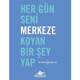 Pegasus Yayınları Her Gün Seni Merkeze Koyan Bir Şey Yap