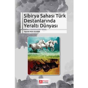 Pegem Akademi Yayıncılık Sibirya Sahası Türk Destanlarında Yeraltı Dünyası