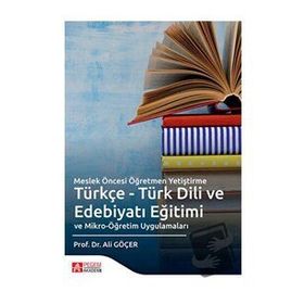 Pegem Yayınları - Meslek Öncesi Öğretmen Yetiştirme Türkçe Türk Dili ve Edebiyatı Eğitimi ve Mikro Öğretim Uygulamaları
