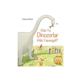 Peki Ya Dinozorlar Hala Yaşasaydı? - Emma de Woot